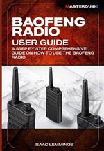 Baofeng Radio User Guide: A Step-By-Step Comprehensive Manual on How to Use the Baofeng Radio