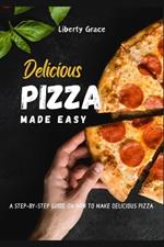Pizza Made Easy: A Step-by-step guide on how to make delicious Pizza