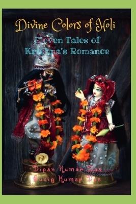 Divine Colors of Holi: Eleven Tales of Krishna's Romance - Sudip Kumar Das,Dipan Kumar Das - cover