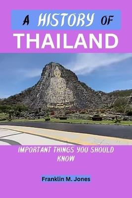 A History of Thailand: Important things you should know - Franklin M Jones - cover