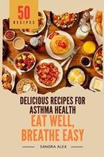 Eat Well, Breathe Easy: Delicious Recipes for Asthma Health