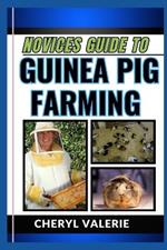 Novices Guide to Guinea Pig Breeding: From Pet To Pro, The Beginners Manual To Rearing, Feeding And Making Success In Guinea Pig Breeding