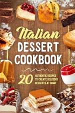 Italian Dessert Cookbook: 20 Authentic Recipes to Create Delicious Desserts at Home: Cookies Making Guide