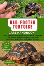 Red-Footed Tortoise Care Handbook: The Comprehensive guide to Red-Footed Tortoises Care, Health, Habitat, Breeding, Cost, Diet Interaction, Behavior & Many More Included