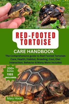 Red-Footed Tortoise Care Handbook: The Comprehensive guide to Red-Footed Tortoises Care, Health, Habitat, Breeding, Cost, Diet Interaction, Behavior & Many More Included - Mary Hook - cover