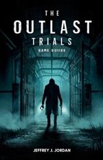 The Outlast Trials Game Guide: Mastering Stealth, Survival Navigating Psychological Horrors