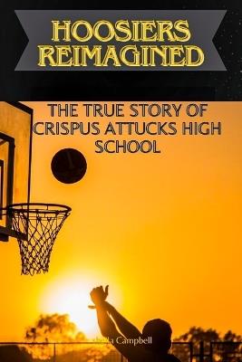 Hoosiers Reimagined: The True Story of Crispus Attucks High School - Sheila Campbell - cover