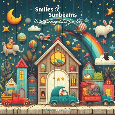 Smiles and Sunbeams: Heartwarming Tales for Kids - Thomas Carpenter - cover