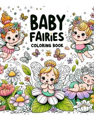 Baby Fairies Coloring Book: Explore a World Where the Smallest Sprites Spark the Biggest Imaginations, Inviting You to Create Your Own Fairytales with Every Stroke of Color - Alberta Morton Art - cover