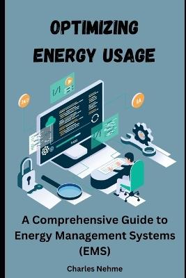 Optimizing Energy Usage: A Comprehensive Guide to Energy Management Systems (EMS) - Charles Nehme - cover