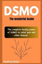 Dsmo: The wonderful healer: The complete healing power of DSMO to relief pain and other disease