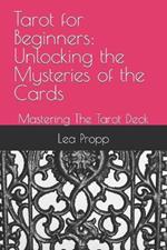 Tarot for Beginners: Unlocking the Mysteries of the Cards: Mastering The Tarot Deck