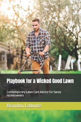 Playbook for a Wicked Good Lawn: Contemporary Lawn Care Advice for Savvy Homeowners - Brandon LaBonte - cover