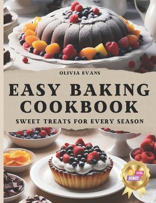 Easy Baking Cookbook for Beginners: Sweet Treats for Every Season - Olivia Evans - cover
