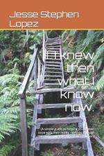 If I knew then what I know now.: (A simple guide to helping young men cope with their reality - written through the eyes of a flawed human)