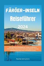 F?r?er-Inseln Reisef?hrer 2024: Der ultimative Reisebegleiter: Insider-Einblicke zu Unterk?nften, Restaurants, Sehensw?rdigkeiten, die man unbedingt besuchen muss, und dar?ber hinaus