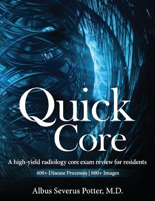 Quick Core: A high-yield radiology core exam review for residents - Albus Severus Potter - cover
