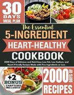 The Essential 5-Ingredient Heart Healthy Cookbook: 2000 Days of Delicious and Nutritious Low-Fat, Low Sodium, and Heart-Friendly Recipes Made with Five Ingredients or Less