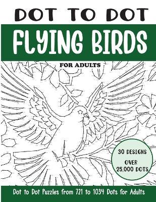 Dot to Dot Flying Birds for Adults: Flying Birds Connect the Dots Book for Adults (Over 25000 dots) - Sonia Rai - cover