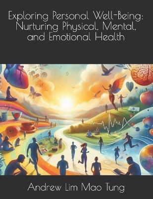 Exploring Personal Well-Being: Nurturing Physical, Mental, and Emotional Health - Andrew Lim Mao Tung - cover