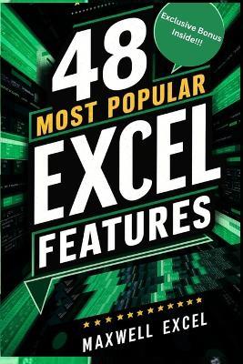 48 Most Popular Excel Features: A Quick And Easy Guide To Master Microsoft Excel Features, Expert Tips, Communities And Recommendations - Maxwell Excel - cover