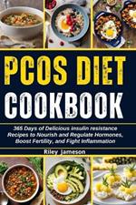 Pcos Diet Cookbook: 365 Days of Delicious insulin resistance Recipes to Nourish and Regulate Hormones, Boost Fertility, and Fight Inflammation