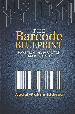 The Barcode Blueprint: Evolution and Impact on Supply Chain - Abdul-Rahim Iddrisu - cover