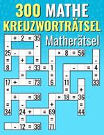 300 Mathe Kreuzwortr?tsel Mather?tsel: Addition, Subtraktion, Multiplikation und Division Kreuzwortr?tsel-Herausforderungen f?r Kinder & Erwachsene