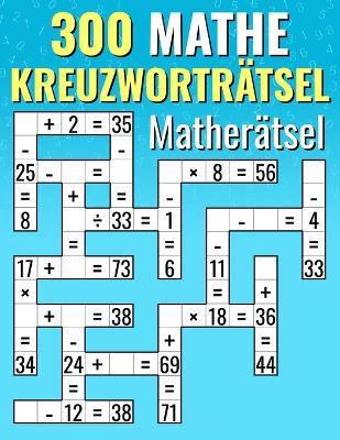 300 Mathe Kreuzwortr?tsel Mather?tsel: Addition, Subtraktion, Multiplikation und Division Kreuzwortr?tsel-Herausforderungen f?r Kinder & Erwachsene - Josh Ortiz Martin - cover