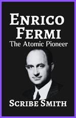 Enrico Fermi: The Atomic Pioneer