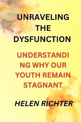 Unraveling the Dysfunction: Understanding Why Our Youth Remain Stagnant - Helen Richter - cover