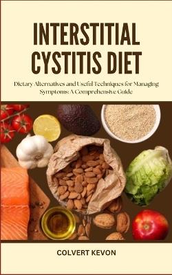 Interstitial Cystitis Diet: Dietary Alternatives and Useful Techniques for Managing Symptoms: A Comprehensive Guide - Colvert Kevon - cover