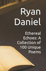 Ethereal Echoes: A Collection of 100 Unique Poems