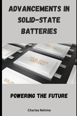 Advancements in Solid-State Batteries: Powering the Future - Charles Nehme - cover