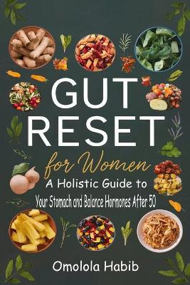 Gut Reset for Women: A Holistic Guide to Heal Your Stomach and Balance Hormones After 50 - Omolola Habib - cover