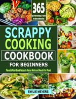 Scrappy Coooking Cookbook for Beginners: Flavorful Plant-Based Recipes to Reduce Waste and Nourish the Planet