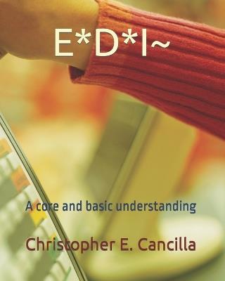 E*d*i: A core and basic understanding - Christopher E Cancilla - cover