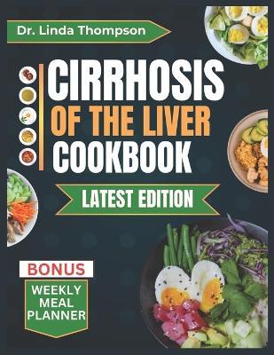 Cirrhosis of the Liver Cookbook: The Complete Nutrition Guide with Easy-to-Prepare Nutritious Diet Recipes for People with Liver Disease - Linda Thompson - cover