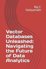 Vector Databases Unleashed: Navigating the Future of Data Analytics