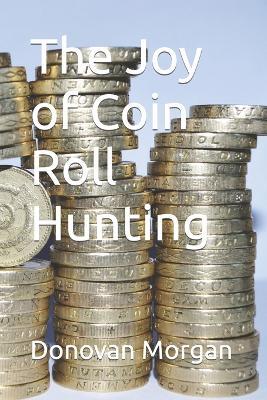 The Joy of Coin Roll Hunting - Donovan Morgan - cover