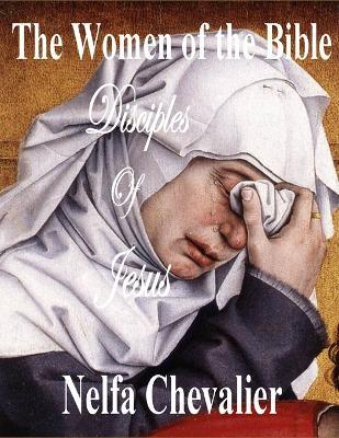 The Women of the Bible: Disciples of Jesus - Nelfa Chevalier - cover