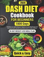 Dash Diet Cookbook For Beginners: 30-Day Weight Loss Meal Plan, 1800 Days of Delicious Low-Sodium Dash Diet Recipes For Beginners To Lower Blood Pressure. Easy Meal Prep, Ultimate Guide to Health & Wellness