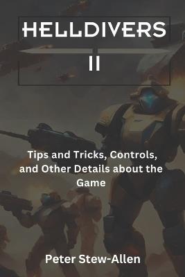 Helldivers II: Tips and Tricks, Controls, and Other Details about the Game - Peter Stew-Allen - cover