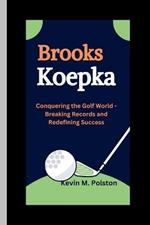 Brooks Koepka: Conquering the Golf World - Breaking Records and Redefining Success