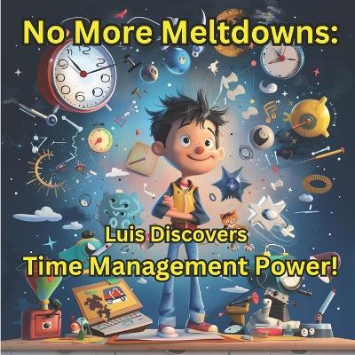 No More Meltdowns: Luis Discovers Time Management Power! - Inspiring Tales Daniel - cover