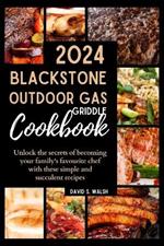 Blackstone Outdoor Gas Griddle Cookbook: Unlock the secrets of becoming your family's favorite griddle chef with these simple and succulent recipes