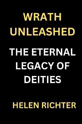 Wrath Unleashed: The Eternal Legacy of Deities - Helen Richter - cover