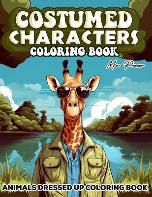 Animals Dressed up Coloring book: Costumed Characters, Dive into the World of Animal Dress-Up with Intricate Designs of Stylish Outfits - Mia Presso - cover