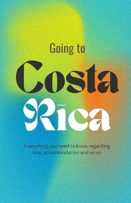 Going to Costa Rica: Ultimate Guide for Everything you need to know regarding Visa, Accomodation, Attraction and your Safety in 2024 - Fred Spencer - cover