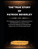 The True Story Of Patrick Beverley: The Inspiring Journey of a Defensive Dynamo and Basketball Journeyman, From Overcoming Adversity to Championship Aspirations with the Milwaukee Bucks